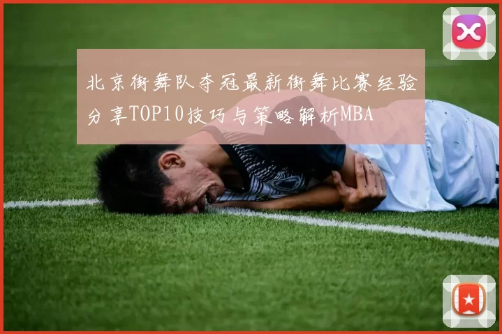 北京街舞队夺冠最新街舞比赛经验分享TOP10技巧与策略解析MBA