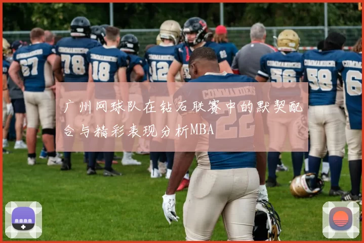 广州网球队在钻石联赛中的默契配合与精彩表现分析MBA