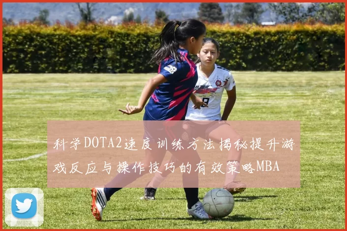 科学DOTA2速度训练方法揭秘提升游戏反应与操作技巧的有效策略MBA