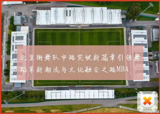 北京街舞队中路突破新篇章引领舞蹈革新潮流与文化融合之路MBA